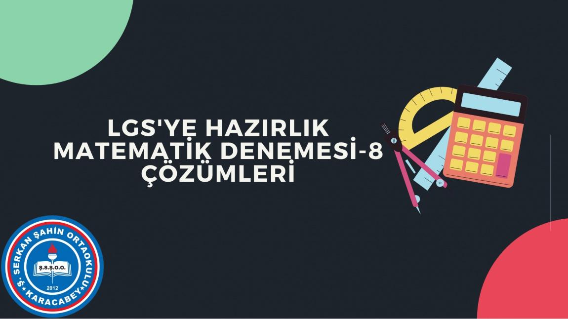 LGS'YE HAZIRLIK MATEMATİK DENEMESİ - 8 ÇÖZÜMLERİ